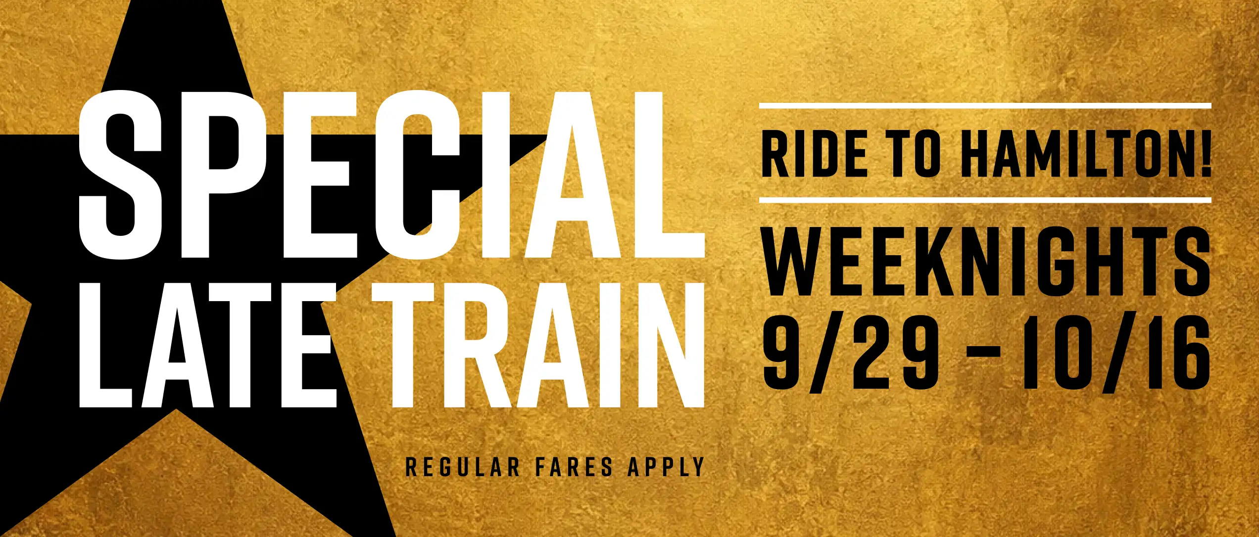 Special Late Train - Ride to Hamilton Weeknights 9/29 - 10/16. Regular fares apply.