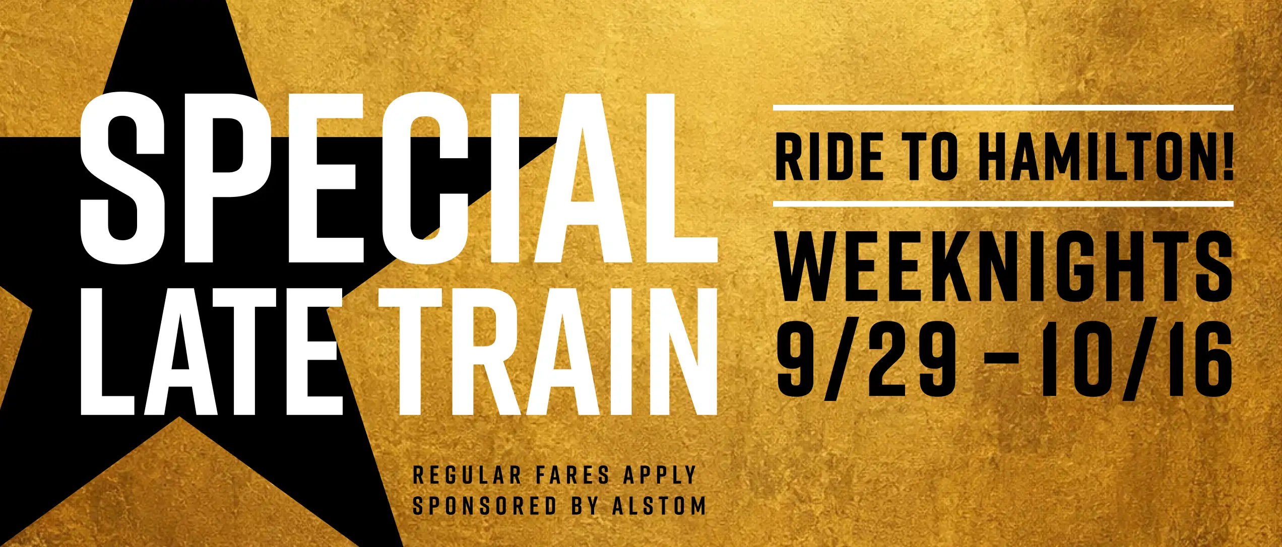 Special Late Train - Ride to Hamilton Weeknights 9/29 - 10/16. Regular fares apply. Sponsored by Alstom.