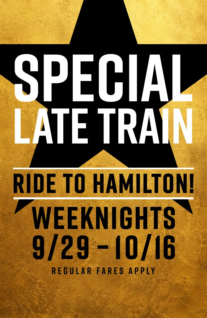 Special Late Train - Ride to Hamilton Weeknights 9/29 - 10/16. Regular fares apply.