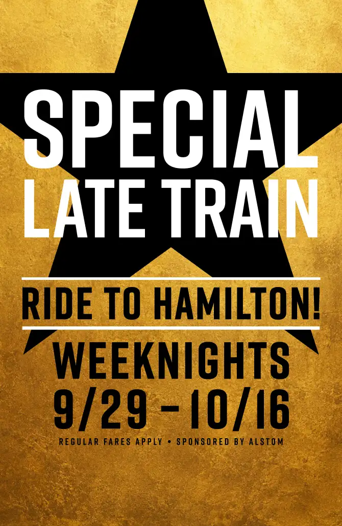 Special Late Train - Ride to Hamilton Weeknights 9/29 - 10/16. Regular fares apply. Sponsored by Alstom.